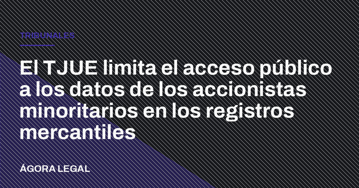 El TJUE limita el acceso público a los datos de los accionistas minoritarios en los registros mercantiles