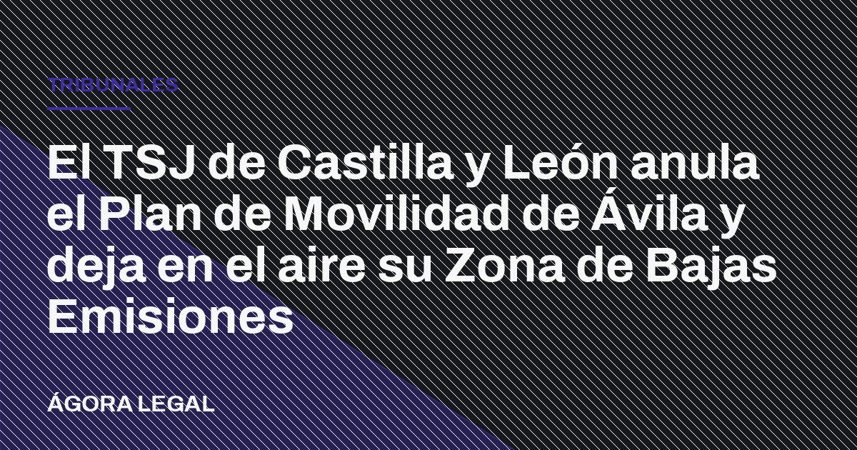 Portada de Ágora Legal: El TSJ de Castilla y León anula el Plan de Movilidad de Ávila y deja en el aire su Zona de Bajas Emisiones