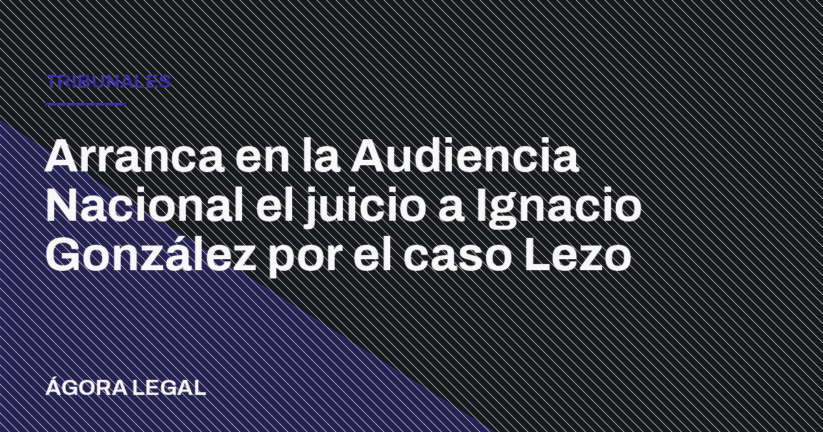 Arranca en la Audiencia Nacional el juicio a Ignacio González por el caso Lezo