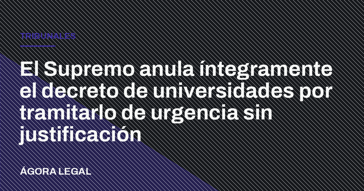 El Supremo anula íntegramente el decreto de universidades por tramitarlo de urgencia sin justificación